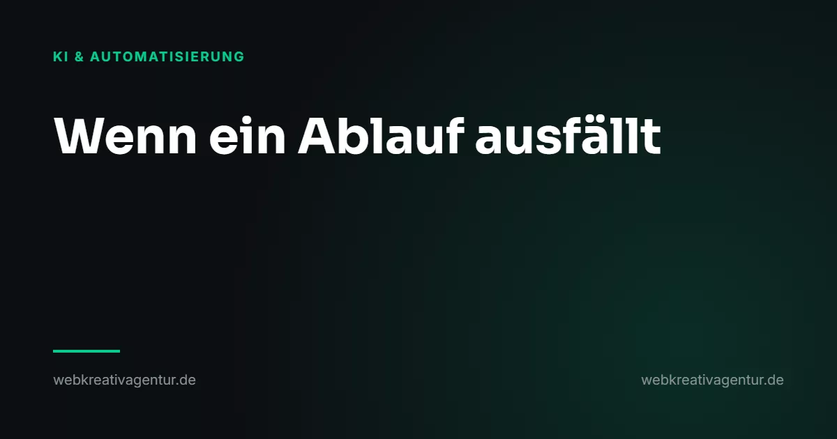 Wenn ein Ablauf ausfällt: was passieren darf und was nicht, Beitrag aus der Kategorie KI & Automatisierung